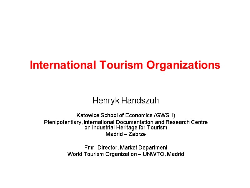 International Tourism Organizations Henryk Handszuh  Katowice School of Economics (GWSH) Plenipotentiary, International Documentation